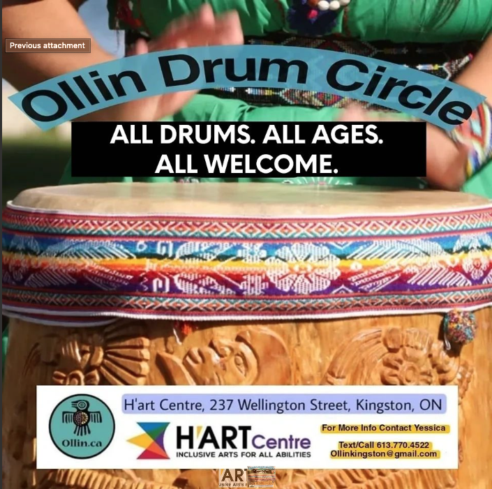 Photo of a drum and hands. Reads "Ollin Drum Circle. All Drums. All Ages. All Welcome." H'art Centre 237 Wellington Street Kingston, Ontario. For more information contact Yessica. 